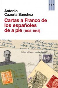 Cartas a Franco de los españoles de a pie (1936-1945) (Antonio Cazorla)