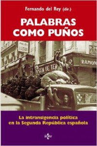 Palabras como puños. La intransigencia política en la Segunda República española (Fernando del Rey)
