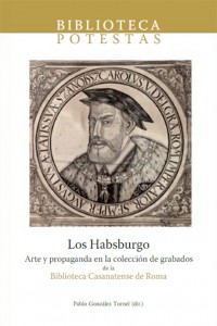 Los Habsburgo: arte y propaganda en la colección de grabados de la Biblioteca Casanatense de Roma (Pablo González Tornel)