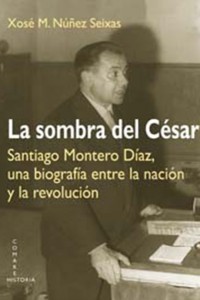 La sombra del César. Santiago Montero Díaz, una biografía. Entre la nación y la revolución