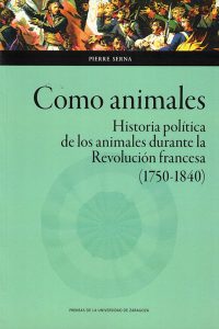 Como animales. Historia política de los animales durante la Revolución francesa (1750-1840)