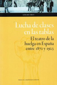 Lucha de clases en las tablas. El teatro de la huelga en España entre 1870 y 1923