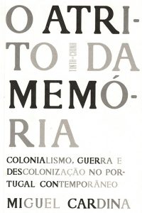 O atrito da memória. Colonialismo, guerra e descolonização no Portugal contemporâneo